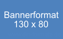 Werbebanner Größe 130x80 Pixel Banner-Vorlagen - Online Bannerformate Download